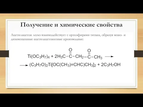 Получение и химические свойства Ацетилацетон легко взаимодействует с ортоэфирами титана, образуя моно- и дизамещенные ацетилацетонатные производные: