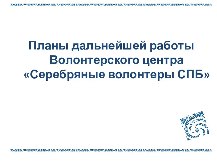 Планы дальнейшей работы Волонтерского центра «Серебряные волонтеры СПБ»