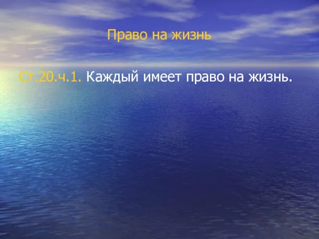 Право на жизнь Ст.20.ч.1. Каждый имеет право на жизнь.