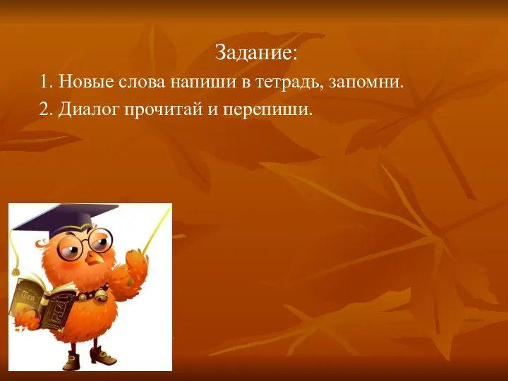 Задание: 1. Новые слова напиши в тетрадь, запомни. 2. Диалог прочитай и перепиши.