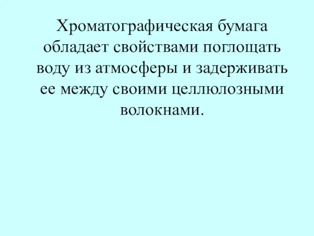 Хроматографическая бумага обладает свойствами поглощать воду из атмосферы и задерживать ее между своими целлюлозными волокнами.