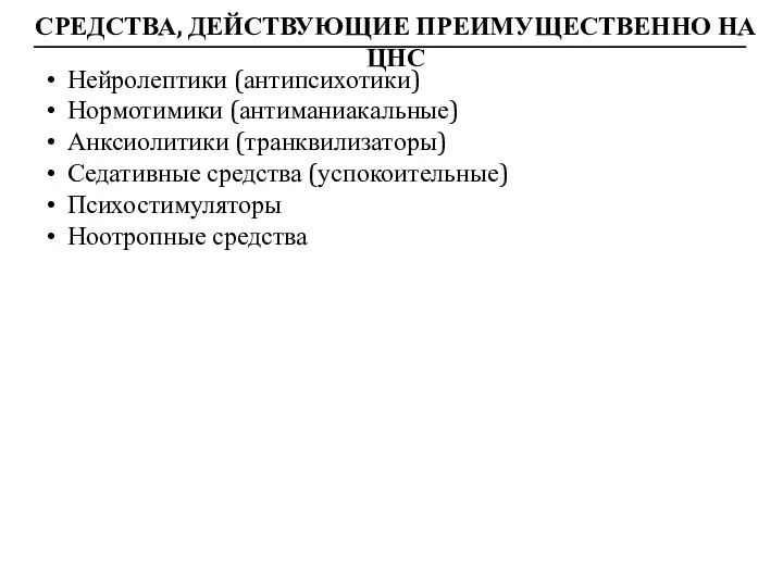 СРЕДСТВА, ДЕЙСТВУЮЩИЕ ПРЕИМУЩЕСТВЕННО НА ЦНС Нейролептики (антипсихотики) Нормотимики (антиманиакальные) Анксиолитики (транквилизаторы) Седативные средства