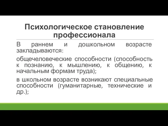 Психологическое становление профессионала В раннем и дошкольном возрасте закладываются: общечеловеческие способности (способность к