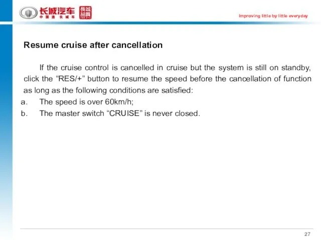 Resume cruise after cancellation If the cruise control is cancelled