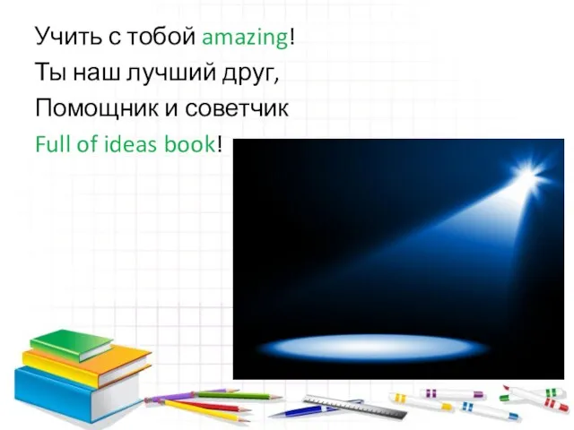 Учить с тобой amazing! Ты наш лучший друг, Помощник и советчик Full of ideas book!