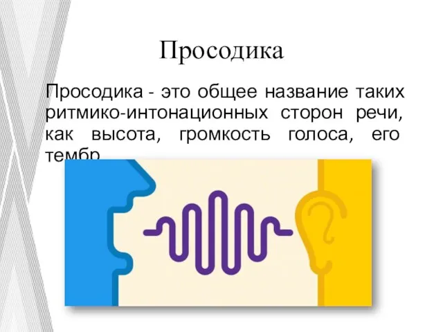 Просодика Просодика - это общее название таких ритмико-интонационных сторон речи, как высота, громкость голоса, его тембр.