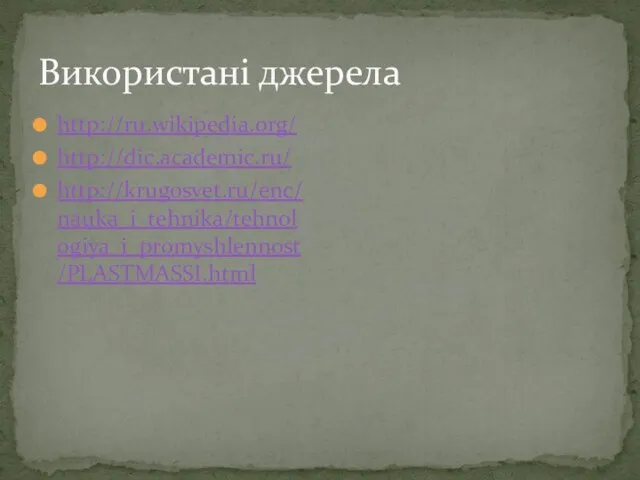 Використані джерела http://ru.wikipedia.org/ http://dic.academic.ru/ http://krugosvet.ru/enc/nauka_i_tehnika/tehnologiya_i_promyshlennost/PLASTMASSI.html