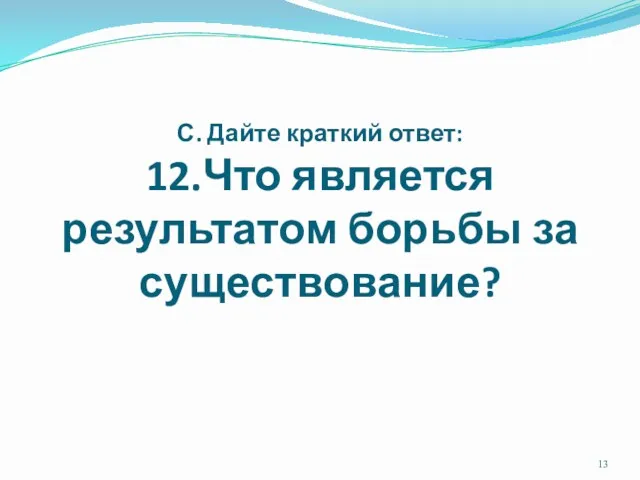 С. Дайте краткий ответ: 12.Что является результатом борьбы за существование?