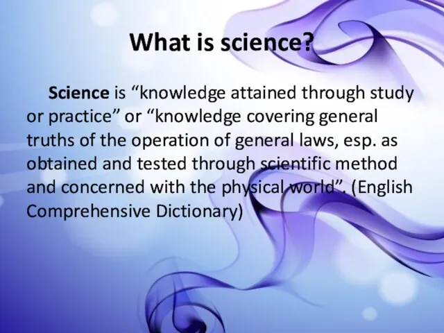 What is science? Science is “knowledge attained through study or