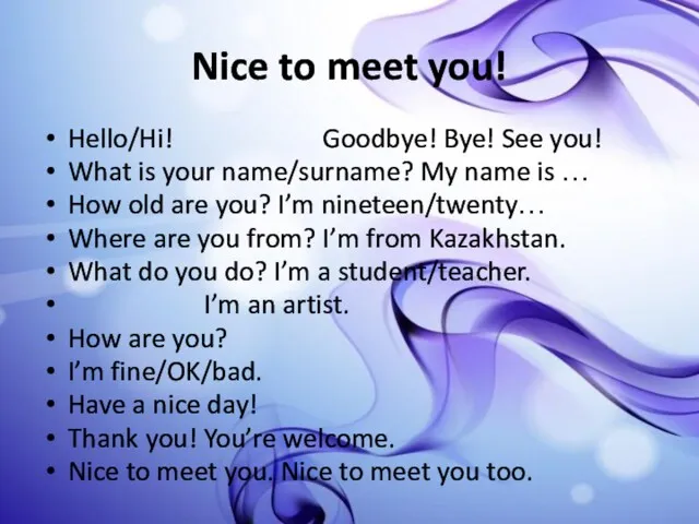 Nice to meet you! Hello/Hi! Goodbye! Bye! See you! What