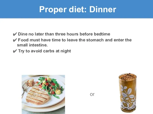 Proper diet: Dinner Dine no later than three hours before bedtime Food must