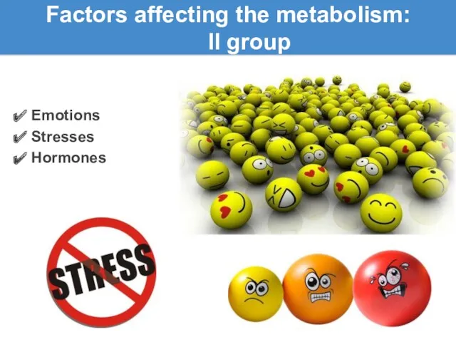 Factors affecting the metabolism: ll group Emotions Stresses Hormones