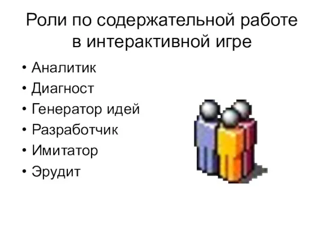 Роли по содержательной работе в интерактивной игре Аналитик Диагност Генератор идей Разработчик Имитатор Эрудит