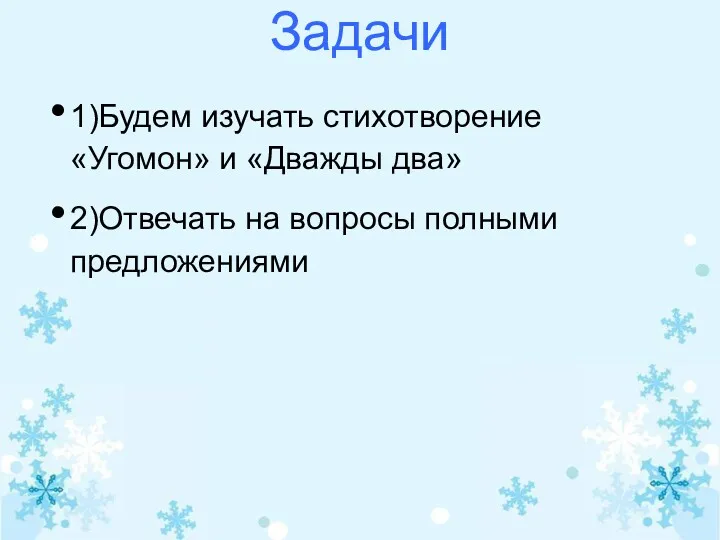 Задачи 1)Будем изучать стихотворение «Угомон» и «Дважды два» 2)Отвечать на вопросы полными предложениями