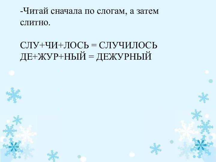 -Читай сначала по слогам, а затем слитно. СЛУ+ЧИ+ЛОСЬ = СЛУЧИЛОСЬ ДЕ+ЖУР+НЫЙ = ДЕЖУРНЫЙ