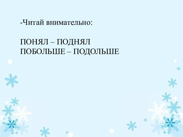 -Читай внимательно: ПОНЯЛ – ПОДНЯЛ ПОБОЛЬШЕ – ПОДОЛЬШЕ