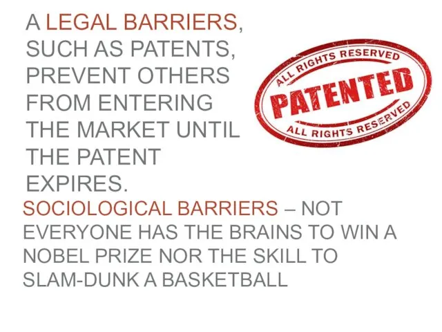 A LEGAL BARRIERS, SUCH AS PATENTS, PREVENT OTHERS FROM ENTERING