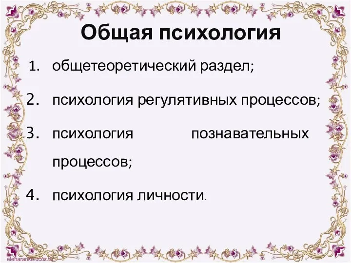 Общая психология общетеоретический раздел; психология регулятивных процессов; психология познавательных процессов; психология личности.