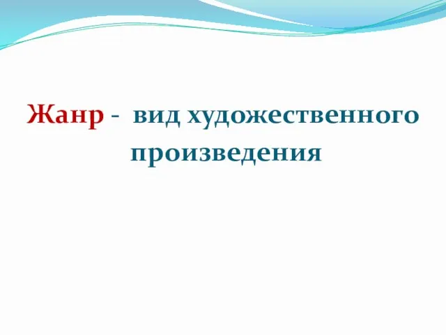 Жанр - вид художественного произведения