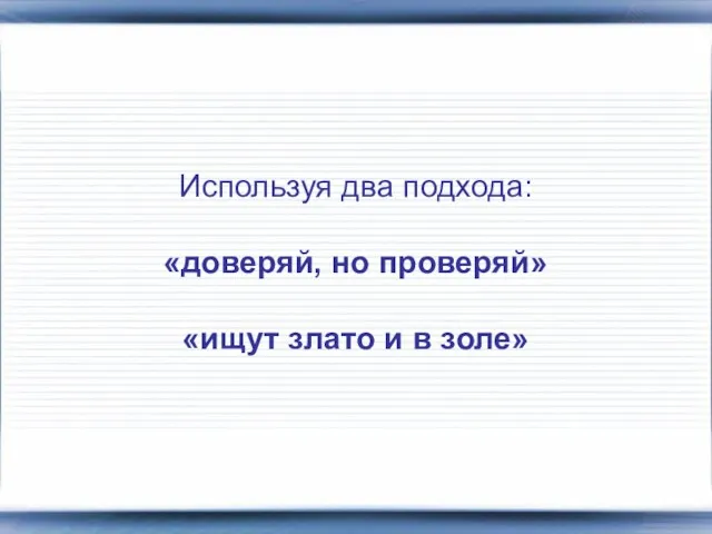 Используя два подхода: «доверяй, но проверяй» «ищут злато и в золе»