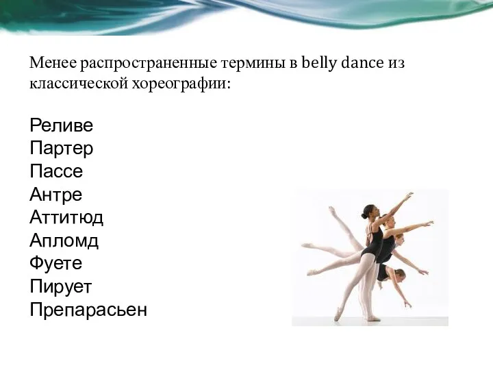 Менее распространенные термины в belly dance из классической хореографии: Реливе Партер Пассе Антре