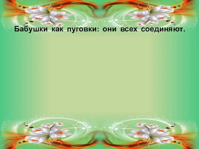 Бабушки как пуговки: они всех соединяют.