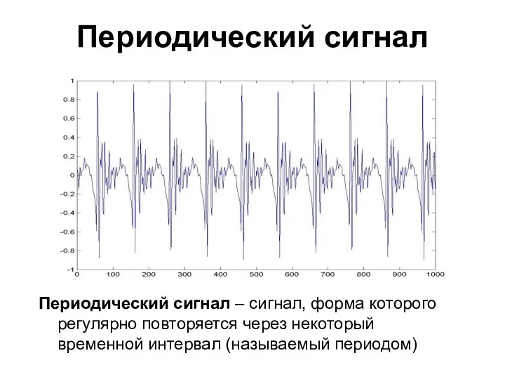 Периодический сигнал Периодический сигнал – сигнал, форма которого регулярно повторяется через некоторый временной интервал (называемый периодом)