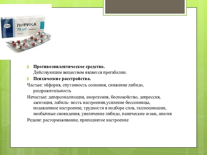 Противоэпилептическое средство. Действующим веществом является прегабалин. Психические расстройства. Частые: эйфория,