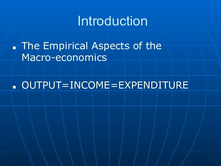Introduction The Empirical Aspects of the Macro-economics OUTPUT=INCOME=EXPENDITURE