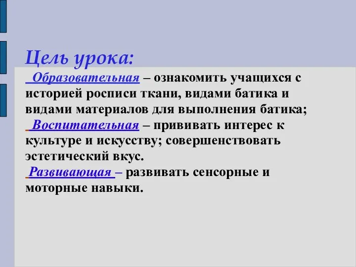 Цель урока: Образовательная – ознакомить учащихся с историей росписи ткани,