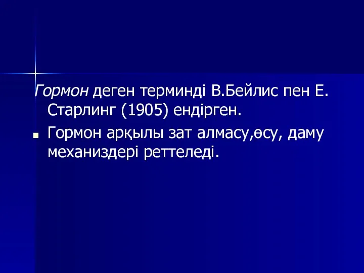 Гормон деген терминді В.Бейлис пен Е.Старлинг (1905) ендірген. Гормон арқылы зат алмасу,өсу, даму механиздері реттеледі.