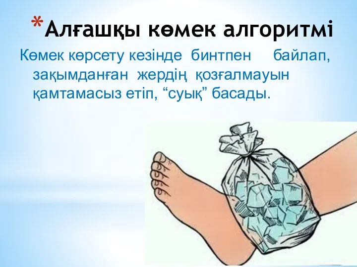 Алғашқы көмек алгоритмі Көмек көрсету кезінде бинтпен байлап, зақымданған жердің қозғалмауын қамтамасыз етіп, “суық” басады.