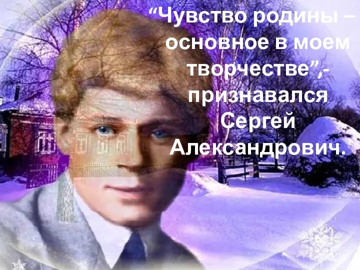“Чувство родины – основное в моем творчестве”,-признавался Сергей Александрович.