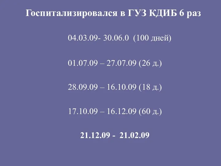 Госпитализировался в ГУЗ КДИБ 6 раз 04.03.09- 30.06.0 (100 дней)