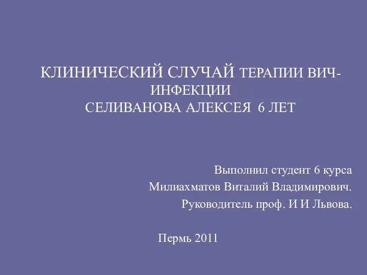 КЛИНИЧЕСКИЙ СЛУЧАЙ ТЕРАПИИ ВИЧ-ИНФЕКЦИИ СЕЛИВАНОВА АЛЕКСЕЯ 6 ЛЕТ Выполнил студент