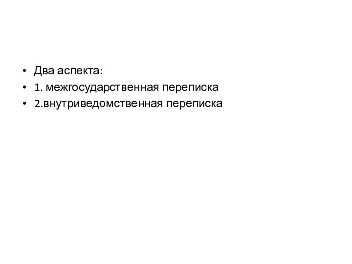 Два аспекта: 1. межгосударственная переписка 2.внутриведомственная переписка