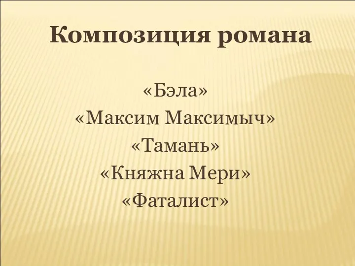 Композиция романа «Бэла» «Максим Максимыч» «Тамань» «Княжна Мери» «Фаталист»