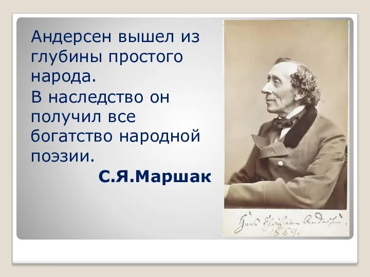 Андерсен вышел из глубины простого народа. В наследство он получил все богатство народной поэзии. С.Я.Маршак