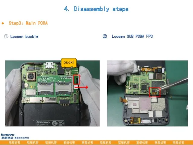 Step3：Main PCBA ① Loosen buckle Loosen SUB PCBA FPC buckle 4. Disassembly steps