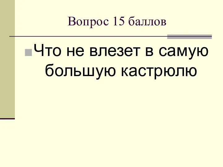 Вопрос 15 баллов Что не влезет в самую большую кастрюлю