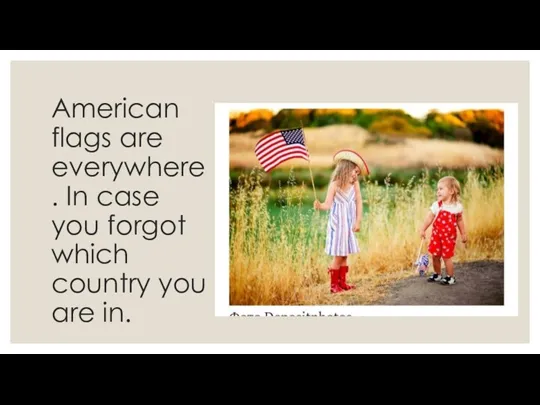 American flags are everywhere. In case you forgot which country you are in.