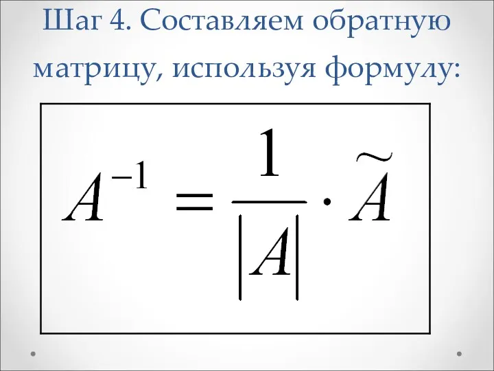 Шаг 4. Составляем обратную матрицу, используя формулу: