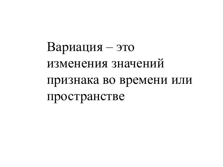 Вариация – это изменения значений признака во времени или пространстве