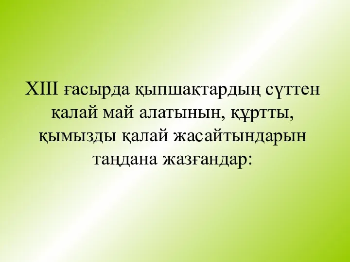 ХІІІ ғасырда қыпшақтардың сүттен қалай май алатынын, құртты, қымызды қалай жасайтындарын таңдана жазғандар: