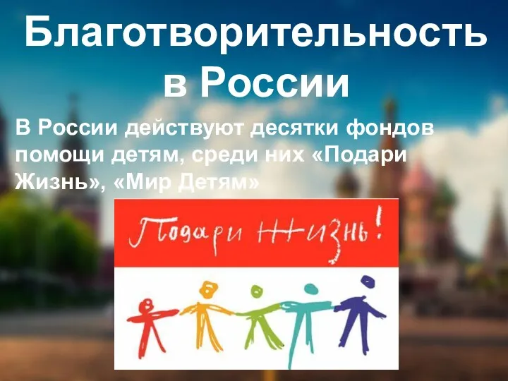 Благотворительность в России В России действуют десятки фондов помощи детям, среди них «Подари Жизнь», «Мир Детям»