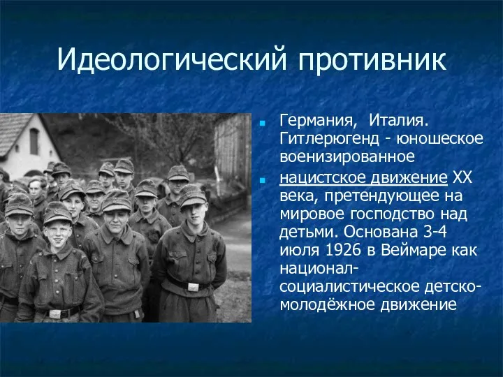 Идеологический противник Германия, Италия. Гитлерюгенд - юношеское военизированное нацистское движение