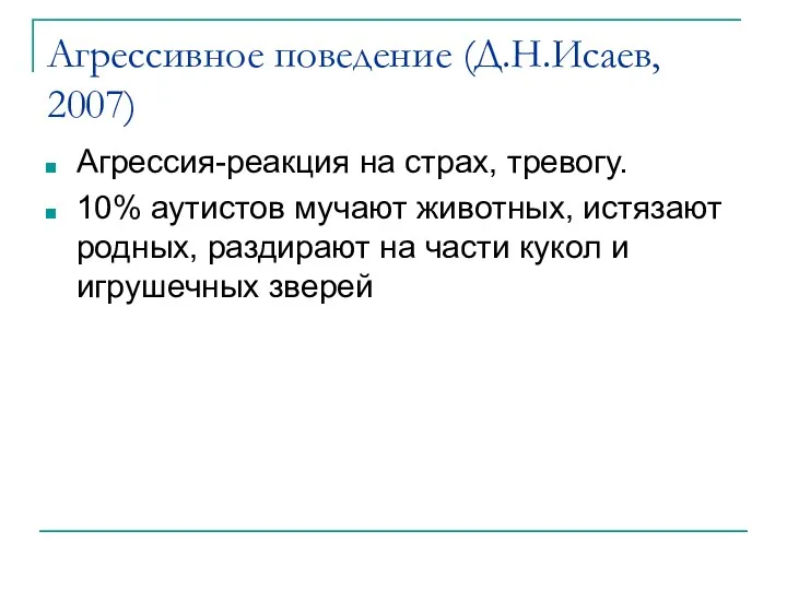 Агрессивное поведение (Д.Н.Исаев, 2007) Агрессия-реакция на страх, тревогу. 10% аутистов мучают животных, истязают