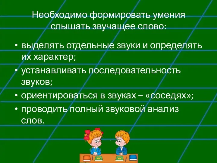 Необходимо формировать умения слышать звучащее слово: выделять отдельные звуки и