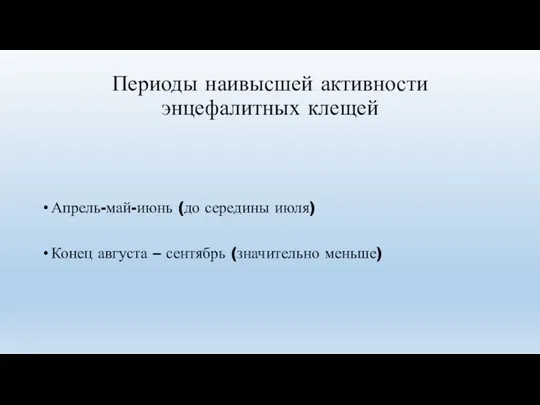 Периоды наивысшей активности энцефалитных клещей Апрель-май-июнь (до середины июля) Конец августа – сентябрь (значительно меньше)