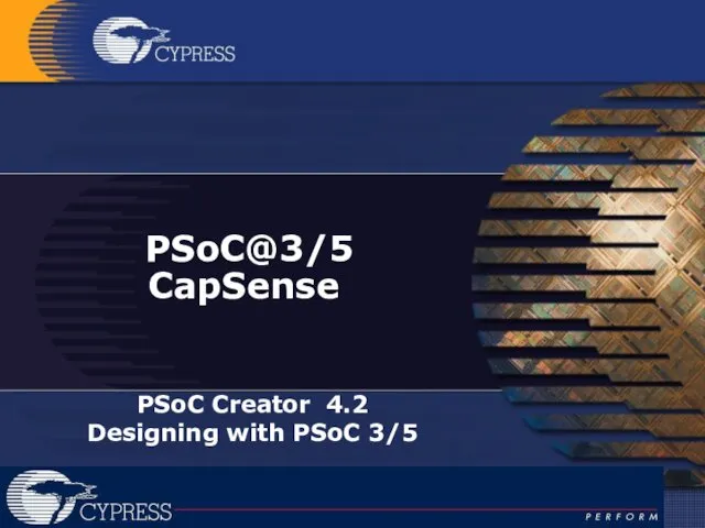 PSoC@3/5 CapSense PSoC Creator 4.2 Designing with PSoC 3/5